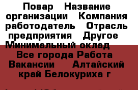 Повар › Название организации ­ Компания-работодатель › Отрасль предприятия ­ Другое › Минимальный оклад ­ 1 - Все города Работа » Вакансии   . Алтайский край,Белокуриха г.